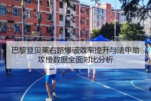 巴黎登贝莱右路爆破效率提升与法甲助攻榜数据全面对比分析